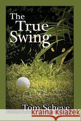 The True Swing Tom Scheve 9780963895738 Orange Publishing - książka
