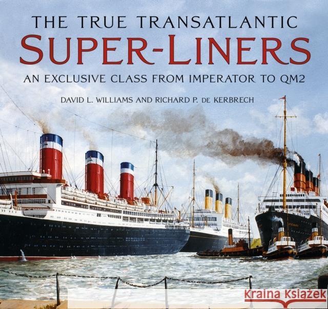 The True Transatlantic Super-Liners: An Exclusive Class from Imperator to QM2 Richard P. de Kerbrech 9781803995519 The History Press Ltd - książka