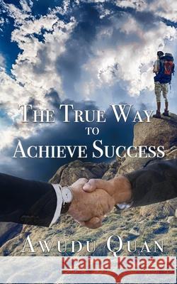 The True Way to Achieve Success Awudu Quan 9781733367592 Aknowingspirit - książka