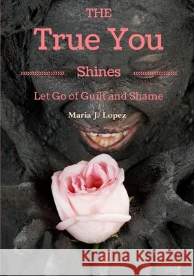 The True You Shines: Let Go of Guilt and Shame Maria Jesus Marin Lopez 9781326472047 Lulu.com - książka