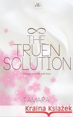 The Truen Solution: Change your life with love Mays, Tamara 9781500322205 Createspace - książka