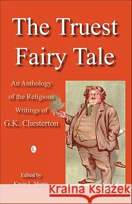 The Truest Fairy Tale: An Anthology of the Religious Writings of G.K. Chesterton G. K. Chesterton Kevin L. Morris Eamon Duffy 9780718830618 Lutterworth Press - książka