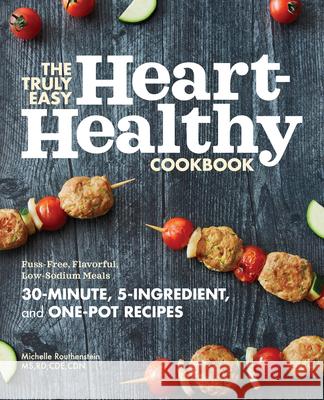 The Truly Easy Heart-Healthy Cookbook: Fuss-Free, Flavorful, Low-Sodium Meals Michelle, MS Rd Cde Cdn Routhenstein 9781647393151 Rockridge Press - książka