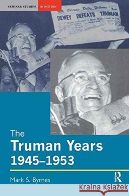 The Truman Years, 1945-1953 Mark S. Byrnes 9781138161733 Routledge - książka