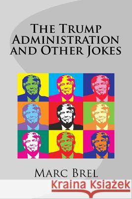 The Trump Administration and Other Jokes Marc Brel 9780692884751 Shoreview Press - książka