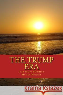 The Trump Era MR Juan Felipe Benemelis Mrs Miriam Witcher 9781548252991 Createspace Independent Publishing Platform - książka