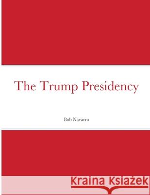 The Trump Presidency Navarro Bob Navarro 9781716074547 Lulu Press - książka