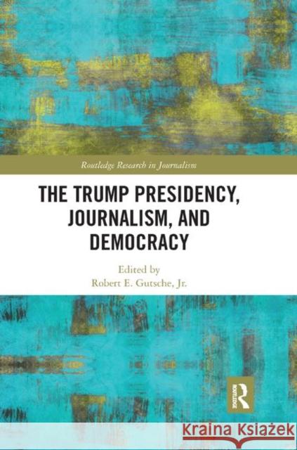 The Trump Presidency, Journalism, and Democracy Robert E. Gutsch 9780367891527 Routledge - książka