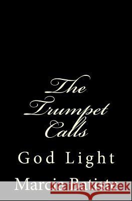 The Trumpet Calls: God Light Marcia Batiste 9781501019692 Createspace Independent Publishing Platform - książka