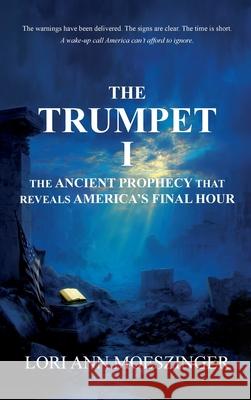 The Trumpet I: The Ancient Prophecy That Reveals America's Final Hour Lori Ann Moeszinger 9781956905588 Ridge Publishing Group - książka