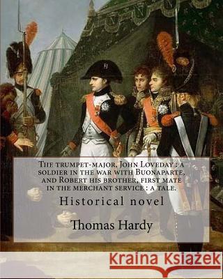 The trumpet-major, John Loveday: a soldier in the war with Buonaparte, and Robert his brother, first mate in the merchant service: a tale. By: Thomas Hardy, Thomas 9781543113396 Createspace Independent Publishing Platform - książka