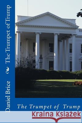 The Trumpet of Trump Daniel Brice 9781530655748 Createspace Independent Publishing Platform - książka
