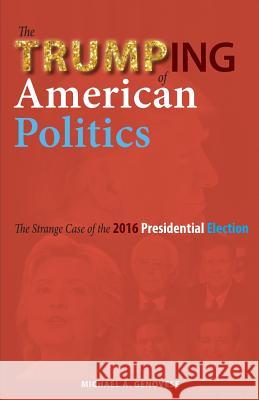 The Trumping of American Politics: The Strange Case of the 2016 Presidential Election Michael a Genovese 9781604979855 Cambria Press - książka