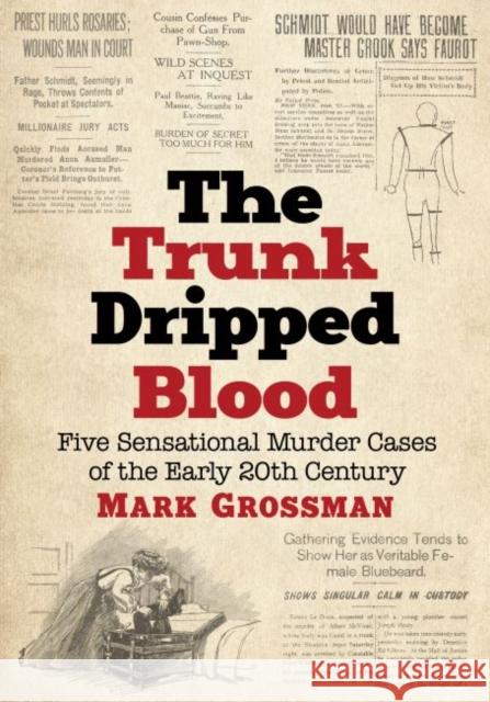 The Trunk Dripped Blood: Five Sensational Murder Cases of the Early 20th Century Mark Grossman 9781476670393 Exposit Books - książka