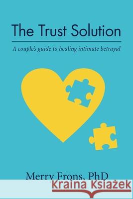 The Trust Solution: A couple's guide to healing intimate betrayal Frons, Merry 9781736529805 Merry Frons - książka