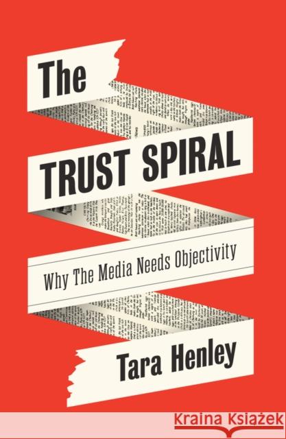 The Trust Spiral: Why the Media Needs Objectivity Tara Henley 9781509570935 Polity Press - książka