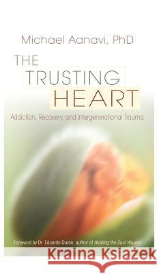 The Trusting Heart: Addiction, Recovery, and Intergenerational Trauma Michael Aanavi   9781630510688 Chiron Publications - książka