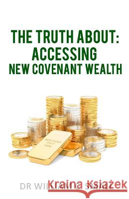 The Truth about: Accessing New Covenant Wealth William C. Small 9780997206739 Firstworld Publishing - książka