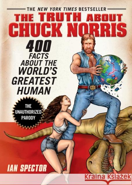The Truth About Chuck Norris: 400 Facts About the World's Greatest Human Ian Spector 9781592403448 Penguin Putnam Inc - książka