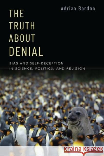 The Truth about Denial: Bias and Self-Deception in Science, Politics, and Religion Adrian Bardon 9780190062279 Oxford University Press, USA - książka