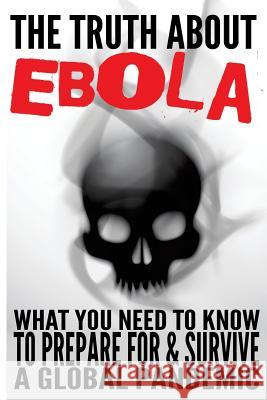 The Truth about Ebola: What You Need to Know to Prepare for & Survive a Global Pandemic Eric Anderson 9781502992857 Createspace - książka