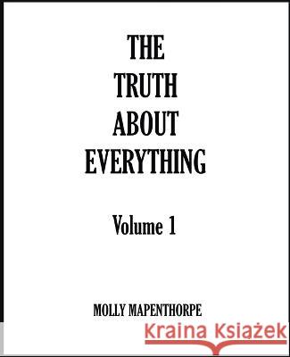 The Truth About Everything: Volume 1 Molly Mapenthorpe   9798215634882 Indie Renaissance - książka