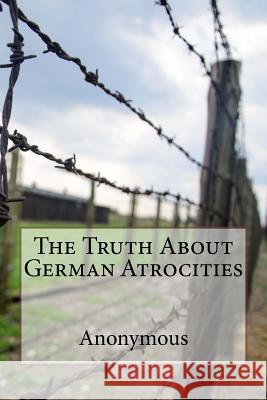 The Truth About German Atrocities Anonymous 9781522997863 Createspace Independent Publishing Platform - książka