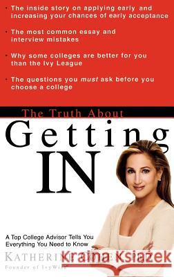 The Truth about Getting in: A Top College Advisor Tells You Everything You Need to Know Katherine Cohen 9780786887477 Hyperion Books - książka