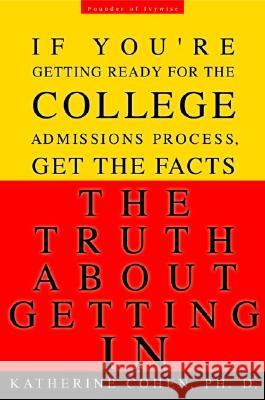 The Truth about Getting in: The Top College Advisor Tells You Everything You Need to Know Katherine Cohen 9780786888498 Hyperion Books - książka