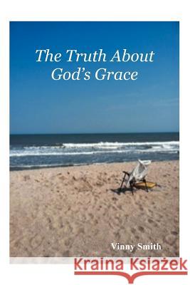 The Truth about God's Grace Vinny Smith 9781475940107 iUniverse.com - książka