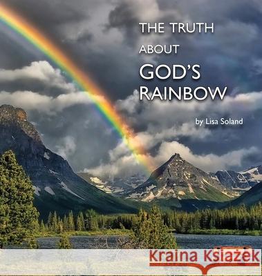 The Truth About God's Rainbow Lisa Soland 9781956218145 Climbing Angel Publishing - książka