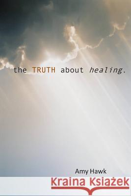 The Truth About Healing Hawk, Amy 9781481976817 Createspace - książka