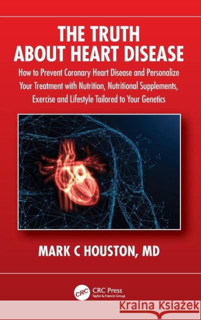 The Truth about Heart Disease: How to Prevent Coronary Heart Disease and Personalize Your Treatment with Nutrition, Nutritional Supplements, Exercise Houston, Mark 9781032230900 CRC Press - książka