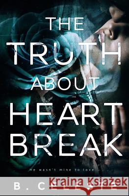 The Truth about Heartbreak B. Celeste 9781093962260 Independently Published - książka