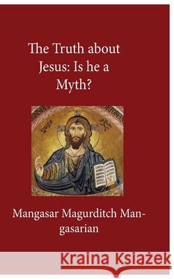 The Truth About Jesus: Is He a Myth? Mangasar M. Mangasarian 9781639230112 Lushena Books - książka