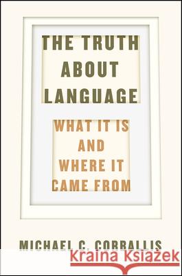 The Truth about Language: What It Is and Where It Came from Michael Corballis 9780226287195 The University of Chicago Press - książka