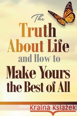 The Truth About Life and How to Make Yours the Best of All Martin, Stephen Hawley 9781729307908 Independently Published - książka