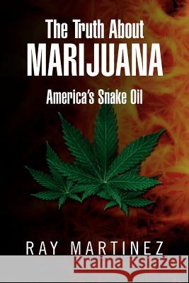 The Truth about Marijuana: America's Snake Oil Martinez, Ray 9781477105320 Xlibris Corporation - książka