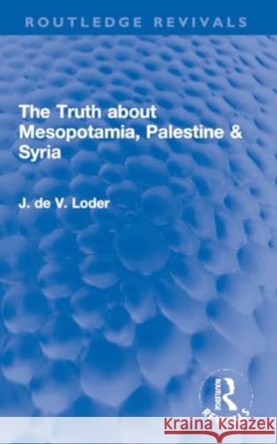 The Truth about Mesopotamia, Palestine & Syria J. de V. Loder 9781032202334 Routledge - książka