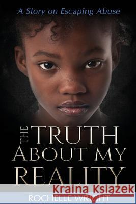 The Truth About My Reality: A Story on Escaping Abuse Rochelle Wright 9781733955300 BP Publishing - książka