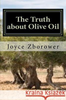 The Truth about Olive Oil: Benefits -- Curing Methods -- Remedies Joyce Zborowe Jim Henry 9781481006262 Createspace - książka