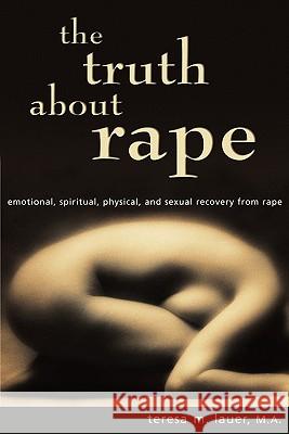 The Truth About Rape: emotional, spiritual, physical, and sexual recovery from rape Lauer Malmhc, Teresa M. 9780966207811 RapeRecovery.com - książka