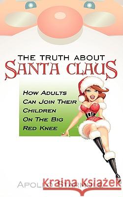 The Truth about Santa Claus: How Adults Can Join Their Children On The Big Red Knee Starmule, Apollo 9780976323037 Satya Yuga Books - książka
