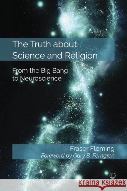 The Truth about Science and Religion: From the Big Bang to Neuroscience Fraser Fleming 9780718894719 Lutterworth Press - książka
