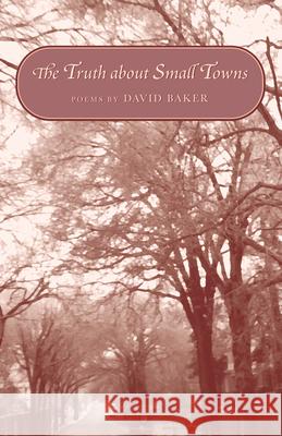 The Truth about Small Towns: Poems Baker, David 9781557285171 University of Arkansas Press - książka