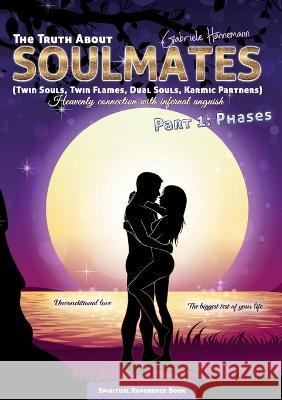The Truth About Soulmates (Twin Souls, Twin Flames, Dual Souls, Karmic Partners) Part 1: Phases: Heavenly connection with infernal anguish Hannemann, Gabriele 9783752833539 Books on Demand - książka