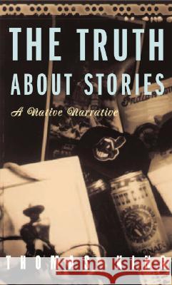 The Truth about Stories: A Native Narrative Thomas King 9780816646272 University of Minnesota Press - książka