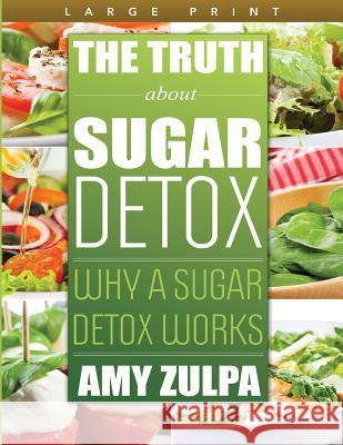 The Truth about Sugar Detox: Why a Sugar Detox Works Amy Zulpa 9781631877476 Speedy Publishing LLC - książka