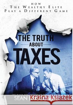 The Truth About Taxes: How the Wealthy Elite Play a Different Game Sean Briscombe 9781647467692 Author Academy Elite - książka