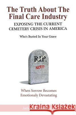 The Truth About the Final Care Industry: Exposing the Current Cemetery Crisis in America Digiacomo, Jack A., II 9781984550866 Xlibris Us - książka